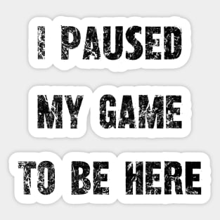 "I Paused My Game To Be Here" - Gamer's Statement Shirt Sticker